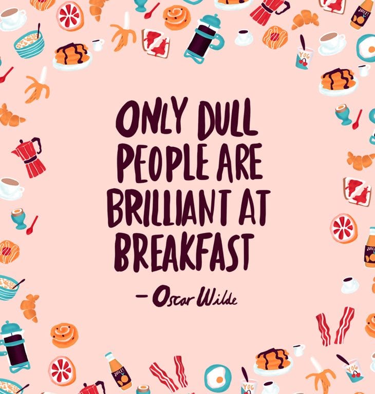 Only dull people are brilliant at breakfast - Oscar Wilde
