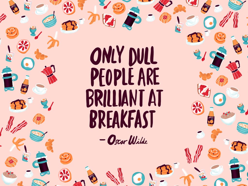 Only dull people are brilliant at breakfast - Oscar Wilde